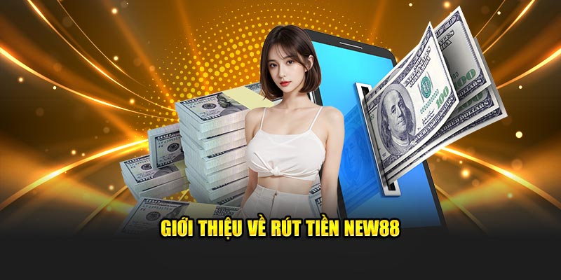 Giới thiệu về rút tiền New88
