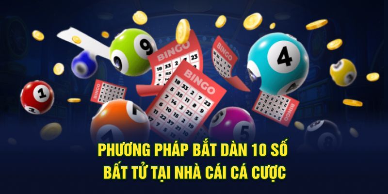 Phương pháp bắt dàn 10 số bất tử tại nhà cái cá cược